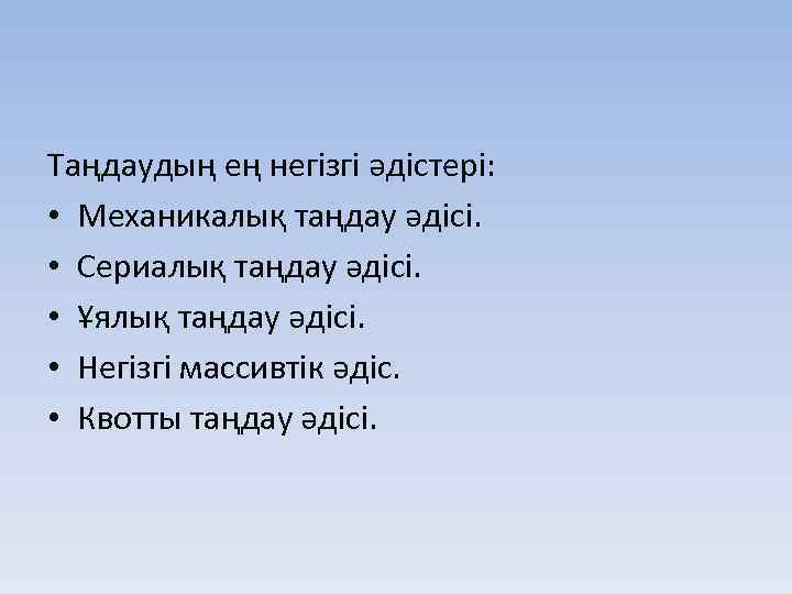 Таңдаудың ең негізгі әдістері: • Механикалық таңдау әдісі. • Сериалық таңдау әдісі. • Ұялық