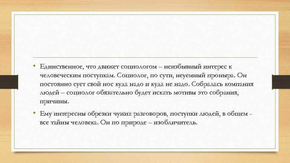  • Единственное, что движет социологом – неизбывный интерес к человеческим поступкам. Социолог, по