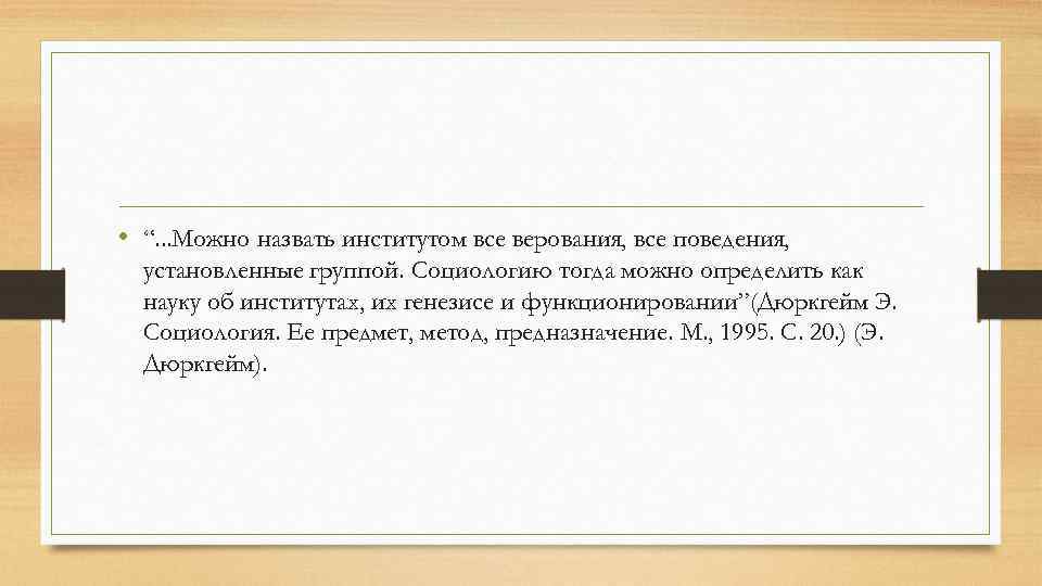  • “. . . Можно назвать институтом все верования, все поведения, установленные группой.
