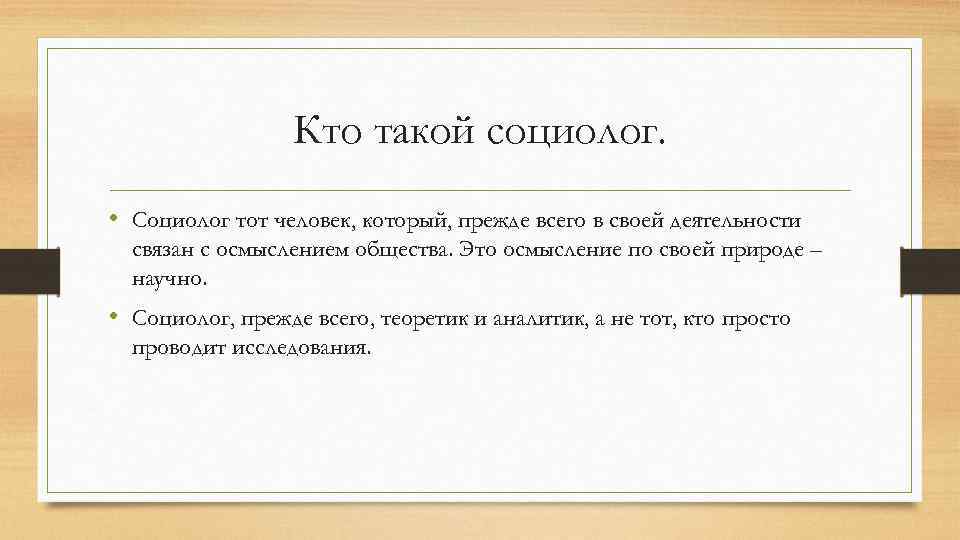 Кто такой социолог. • Социолог тот человек, который, прежде всего в своей деятельности связан