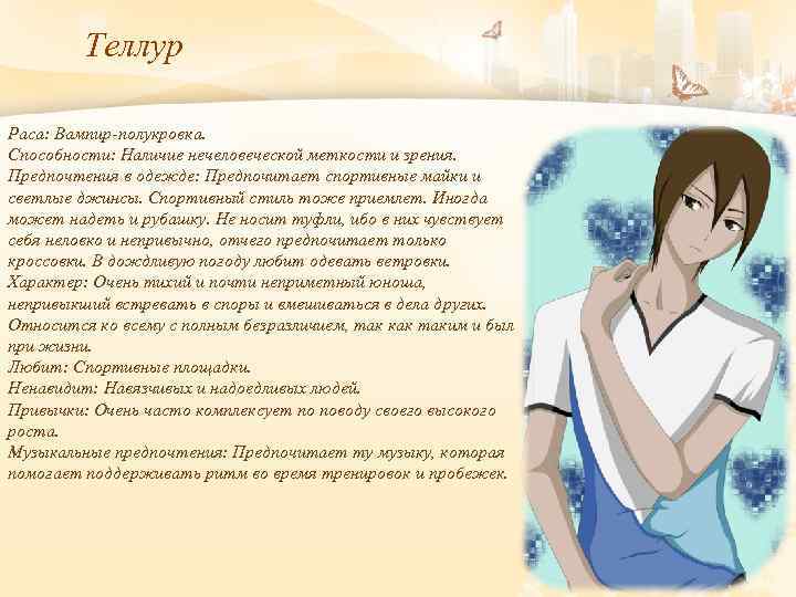 Теллур Раса: Вампир-полукровка. Способности: Наличие нечеловеческой меткости и зрения. Предпочтения в одежде: Предпочитает спортивные