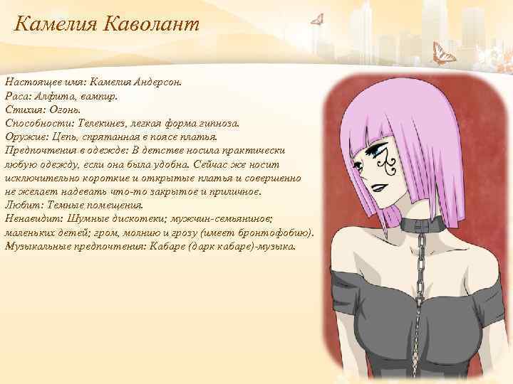 Камелия Каволант Настоящее имя: Камелия Андерсон. Раса: Алфита, вампир. Стихия: Огонь. Способности: Телекинез, легкая
