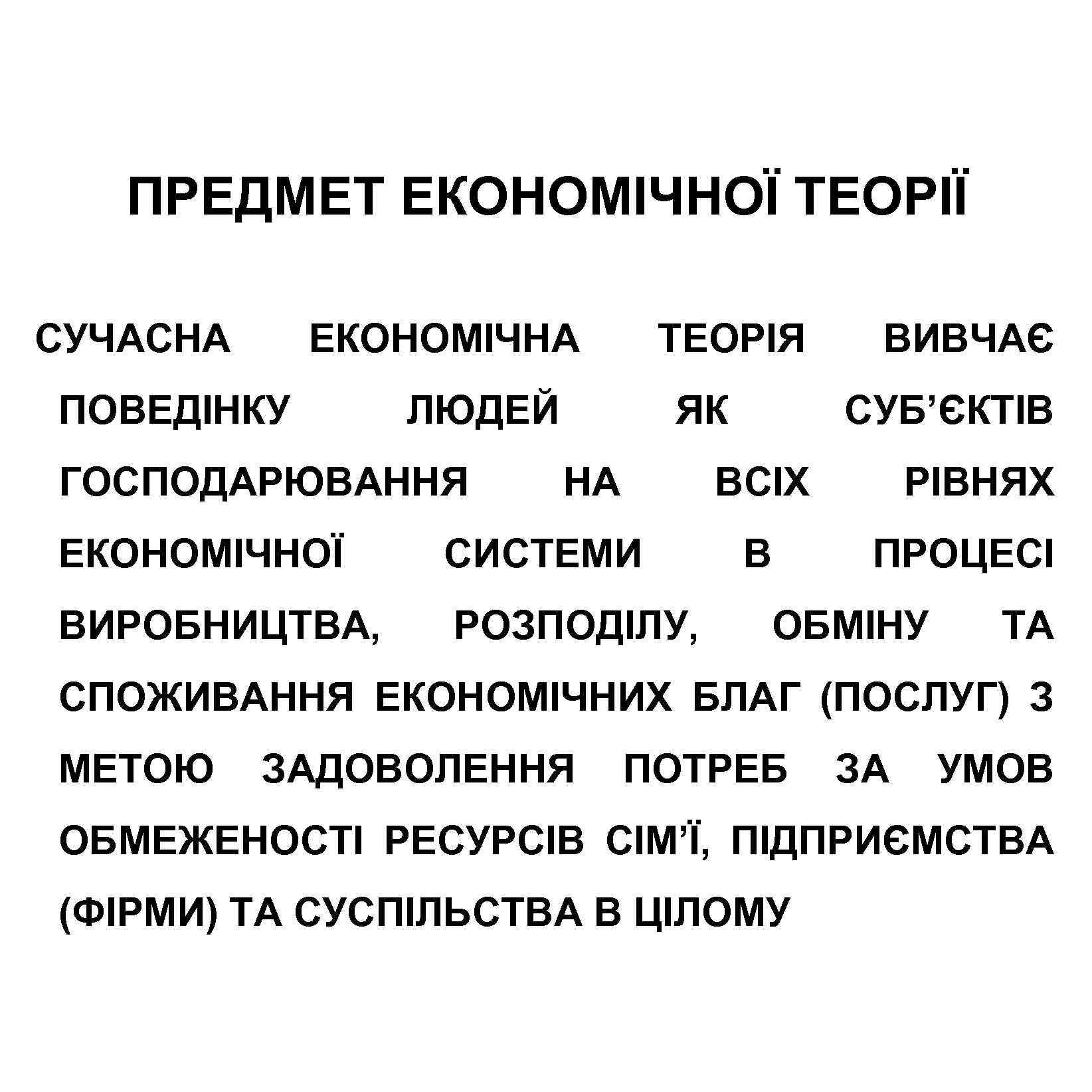 ПРЕДМЕТ ЕКОНОМІЧНОЇ ТЕОРІЇ СУЧАСНА ЕКОНОМІЧНА ПОВЕДІНКУ ТЕОРІЯ ЛЮДЕЙ ГОСПОДАРЮВАННЯ ЯК НА ВИВЧАЄ СУБ’ЄКТІВ ВСІХ