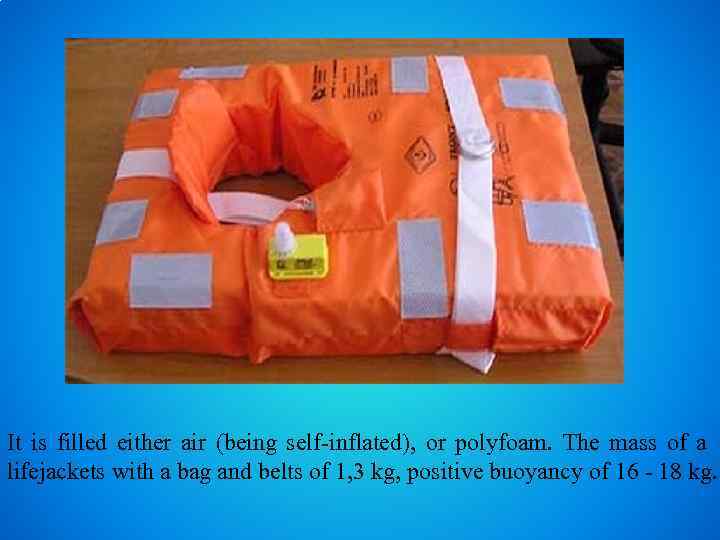 It is filled either air (being self-inflated), or polyfoam. The mass of a lifejackets