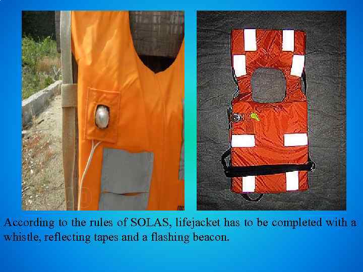 According to the rules of SOLAS, lifejacket has to be completed with a whistle,