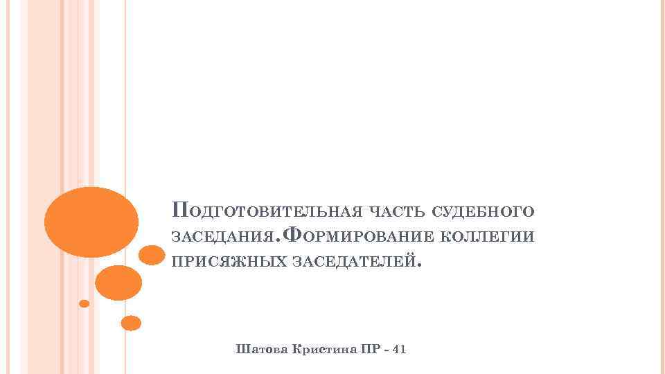 ПОДГОТОВИТЕЛЬНАЯ ЧАСТЬ СУДЕБНОГО ЗАСЕДАНИЯ. ФОРМИРОВАНИЕ КОЛЛЕГИИ ПРИСЯЖНЫХ ЗАСЕДАТЕЛЕЙ. Шатова Кристина ПР - 41 