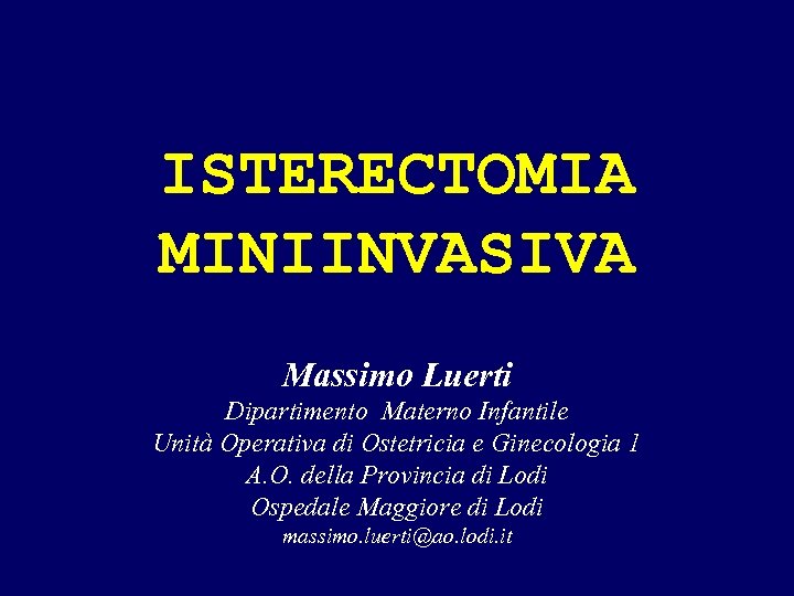 ISTERECTOMIA MINIINVASIVA Massimo Luerti Dipartimento Materno Infantile Unità Operativa di Ostetricia e Ginecologia 1