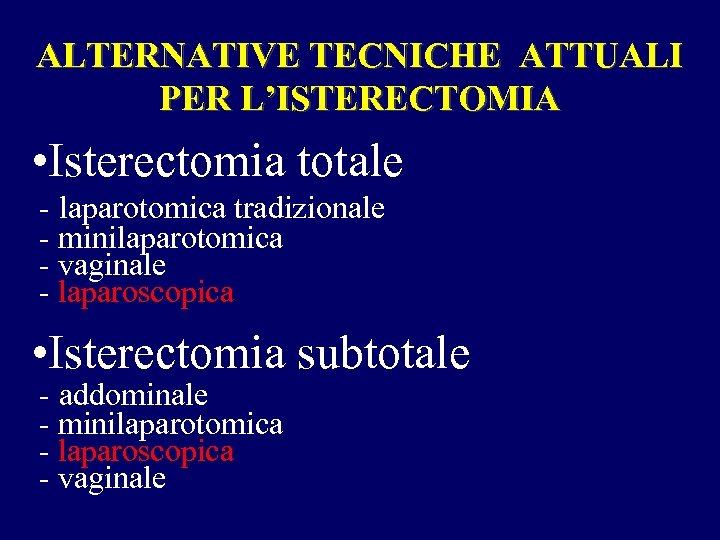 ALTERNATIVE TECNICHE ATTUALI PER L’ISTERECTOMIA • Isterectomia totale - laparotomica tradizionale - minilaparotomica -