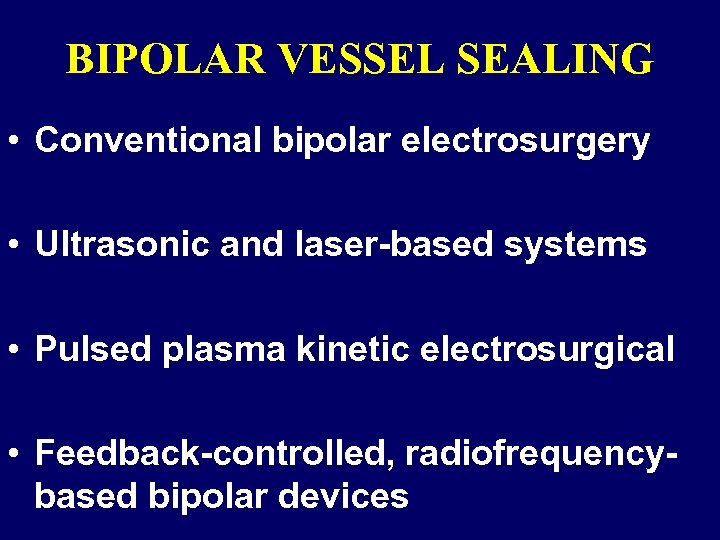 BIPOLAR VESSEL SEALING • Conventional bipolar electrosurgery • Ultrasonic and laser-based systems • Pulsed