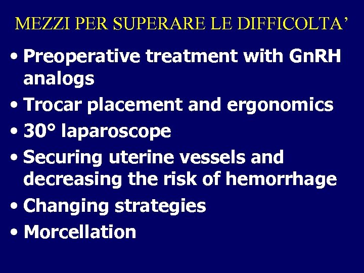 MEZZI PER SUPERARE LE DIFFICOLTA’ • Preoperative treatment with Gn. RH analogs • Trocar