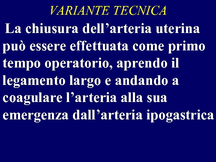 VARIANTE TECNICA La chiusura dell’arteria uterina può essere effettuata come primo tempo operatorio, aprendo