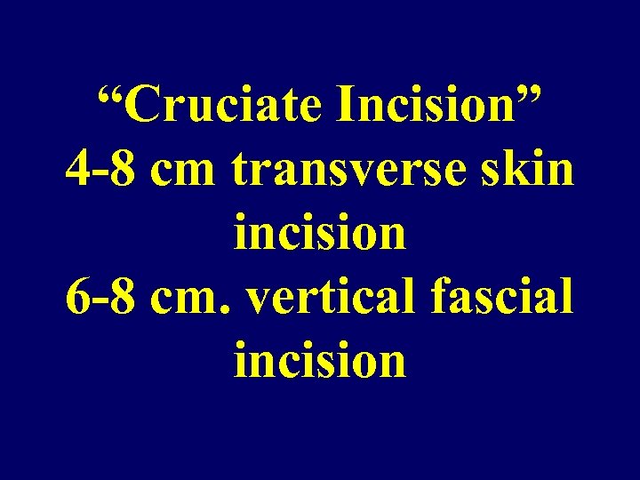 “Cruciate Incision” 4 -8 cm transverse skin incision 6 -8 cm. vertical fascial incision