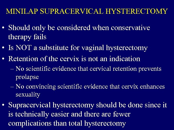 MINILAP SUPRACERVICAL HYSTERECTOMY • Should only be considered when conservative therapy fails • Is