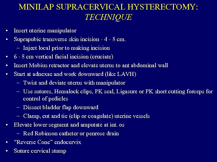 MINILAP SUPRACERVICAL HYSTERECTOMY: TECHNIQUE • Insert uterine manipulator • Suprapubic transverse skin incision -