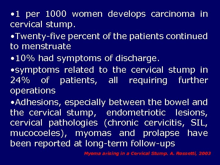  • 1 per 1000 women develops carcinoma in cervical stump. • Twenty-five percent