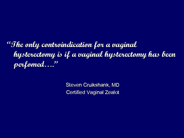 “The only controindication for a vaginal hysterectomy is if a vaginal hysterectomy has been