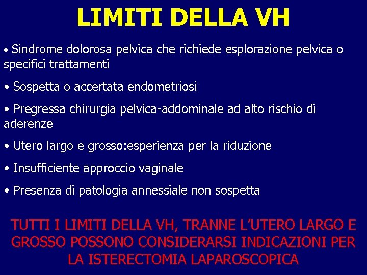 LIMITI DELLA VH • Sindrome dolorosa pelvica che richiede esplorazione pelvica o specifici trattamenti