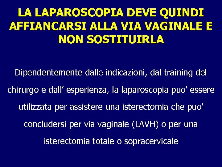 LA LAPAROSCOPIA DEVE QUINDI AFFIANCARSI ALLA VIA VAGINALE E NON SOSTITUIRLA Dipendentemente dalle indicazioni,