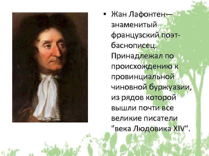  • Жан Лафонтен— знаменитый французский поэтбаснописец. Принадлежал по происхождению к провинциальной чиновной буржуазии,