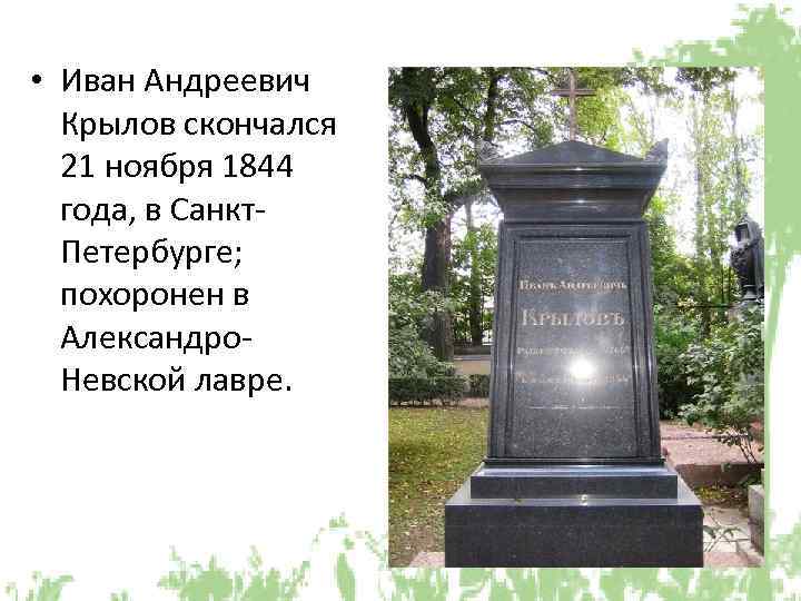  • Иван Андреевич Крылов скончался 21 ноября 1844 года, в Санкт. Петербурге; похоронен