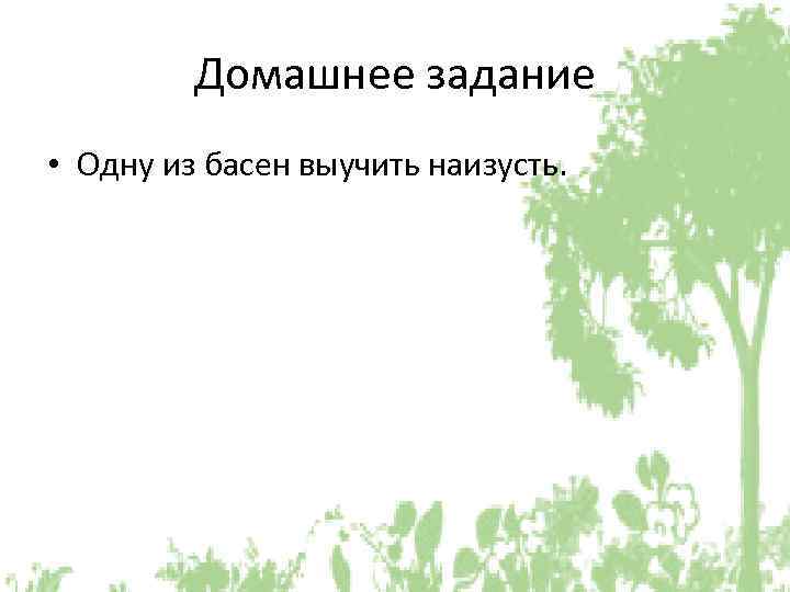 Домашнее задание • Одну из басен выучить наизусть. 