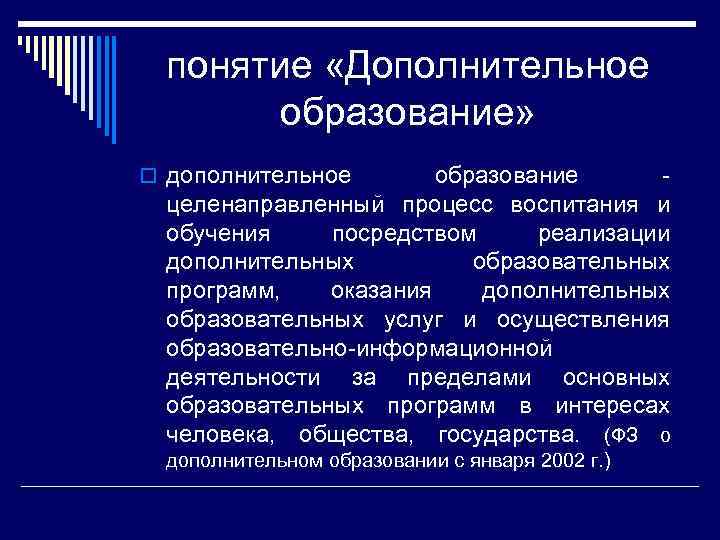 понятие «Дополнительное образование» o дополнительное образование - целенаправленный процесс воспитания и обучения посредством реализации