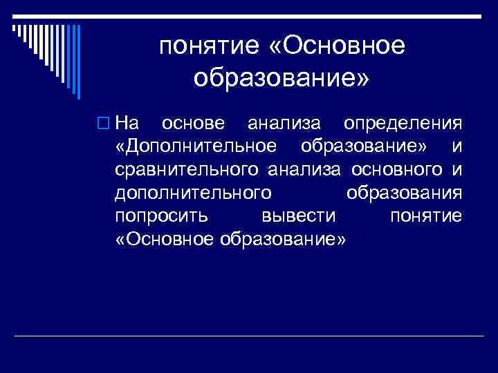 понятие «Основное образование» o На основе анализа определения «Дополнительное образование» и сравнительного анализа основного