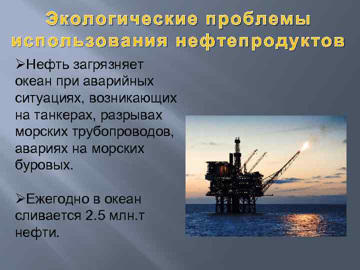 Экологические проблемы использования нефтепродуктов ØНефть загрязняет океан при аварийных ситуациях, возникающих на танкерах, разрывах