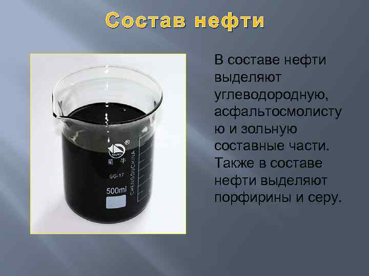 Состав нефти В составе нефти выделяют углеводородную, асфальтосмолисту ю и зольную составные части. Также