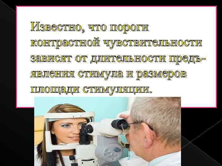 Известно, что пороги контрастной чувствительности зависят от длительности предъявления стимула и размеров площади стимуляции.