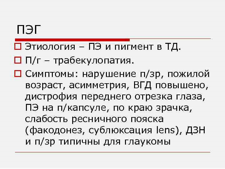 ПЭГ o Этиология – ПЭ и пигмент в ТД. o П/г – трабекулопатия. o