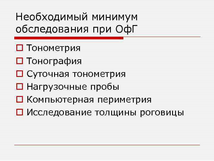 Необходимый минимум обследования при Оф. Г o o o Тонометрия Тонография Суточная тонометрия Нагрузочные
