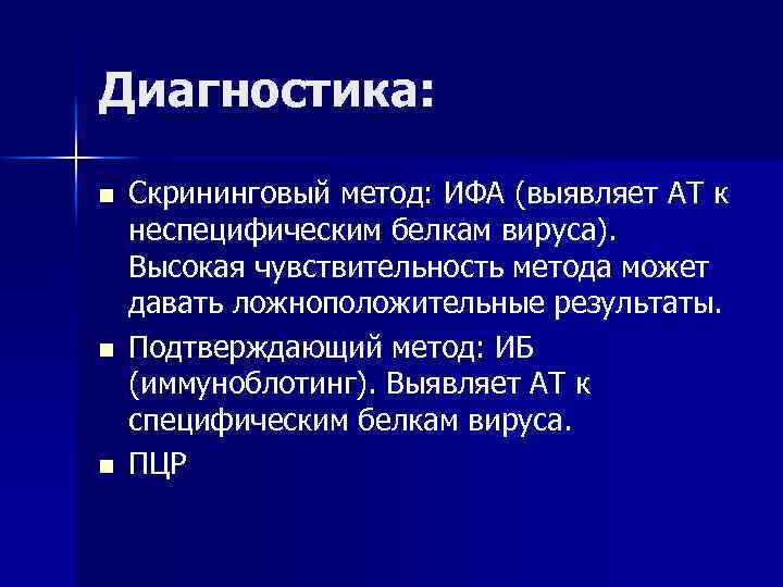 Диагностика: n n n Скрининговый метод: ИФА (выявляет АТ к неспецифическим белкам вируса). Высокая