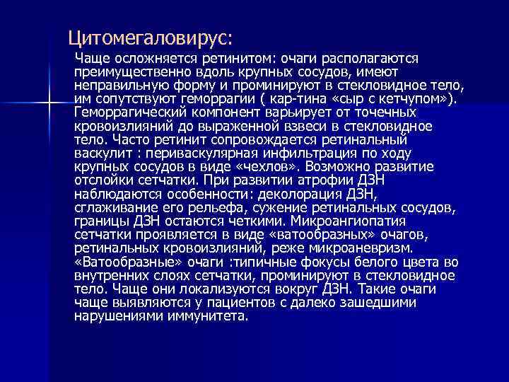 Цитомегаловирус: Чаще осложняется ретинитом: очаги располагаются преимущественно вдоль крупных сосудов, имеют неправильную форму и