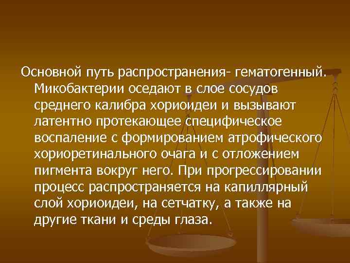 Основной путь распространения- гематогенный. Микобактерии оседают в слое сосудов среднего калибра хориоидеи и вызывают