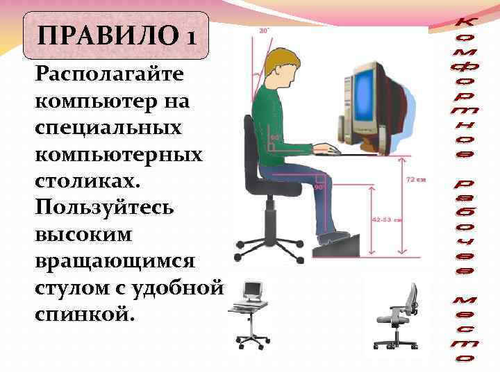ПРАВИЛО 1 Располагайте компьютер на специальных компьютерных столиках. Пользуйтесь высоким вращающимся стулом с удобной