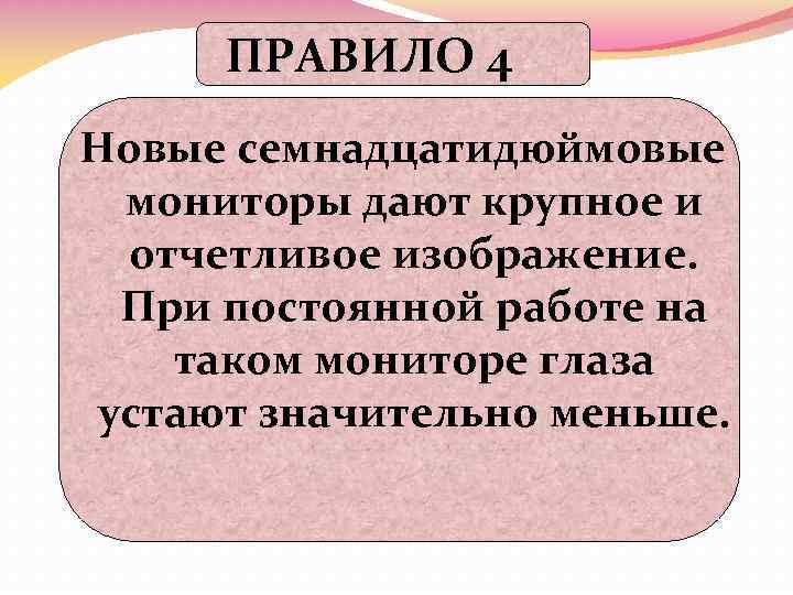 ПРАВИЛО 4 Новые семнадцатидюймовые мониторы дают крупное и отчетливое изображение. При постоянной работе на