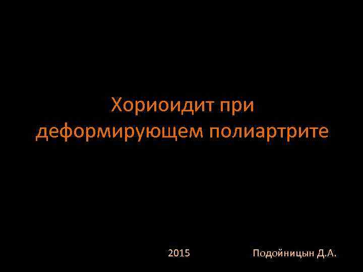 Хориоидит при деформирующем полиартрите 2015 Подойницын Д. А. 