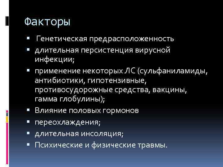 Факторы Генетическая предрасположенность длительная персистенция вирусной инфекции; применение некоторых ЛС (сульфаниламиды, антибиотики, гипотензивные, противосудорожные