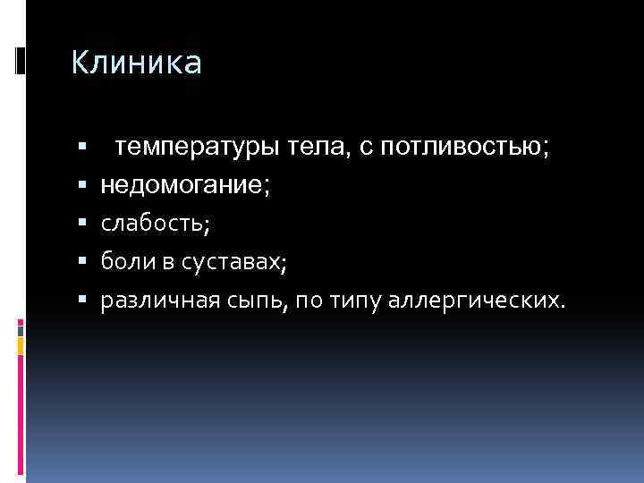 Клиника температуры тела, с потливостью; недомогание; слабость; боли в суставах; различная сыпь, по типу