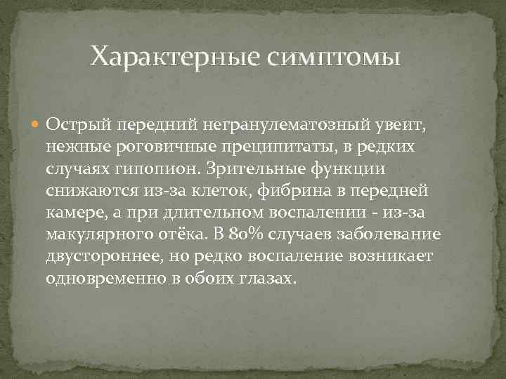  Характерные симптомы Острый передний негранулематозный увеит, нежные роговичные преципитаты, в редких случаях гипопион.