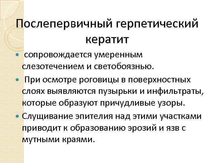 Послепервичный герпетический кератит сопровождается умеренным слезотечением и светобоязнью. При осмотре роговицы в поверхностных слоях