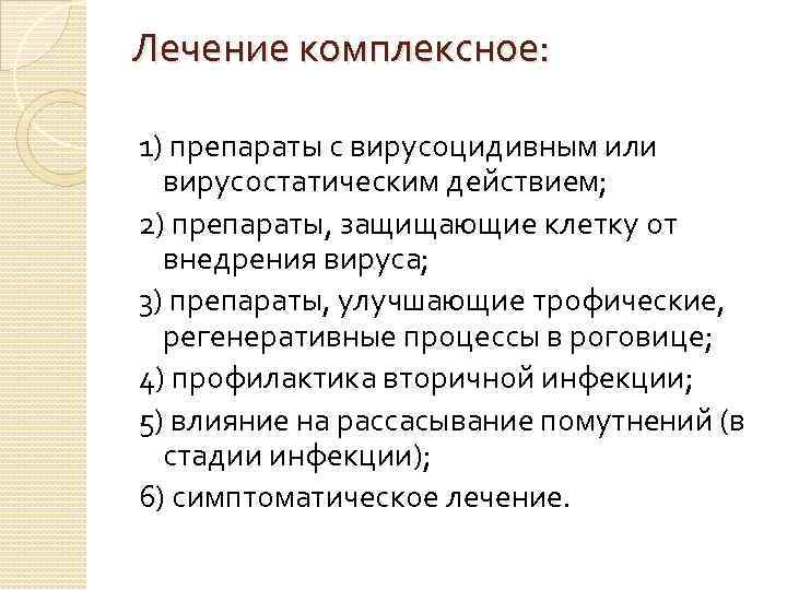 Лечение комплексное: 1) препараты с вирусоцидивным или вирусостатическим действием; 2) препараты, защищающие клетку от