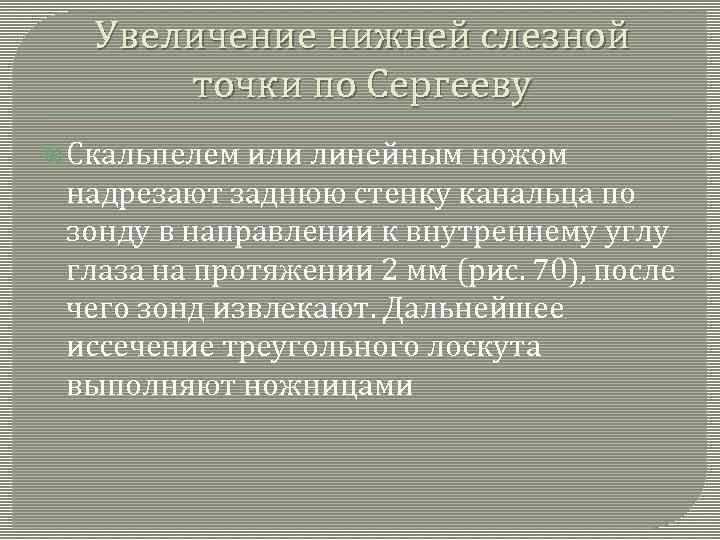 Увеличение нижней слезной точки по Сергееву Скальпелем или линейным ножом надрезают заднюю стенку канальца