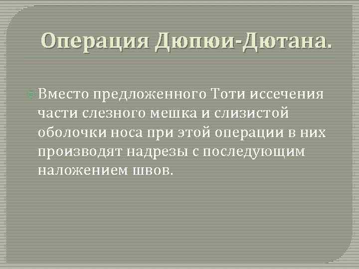 Операция Дюпюи-Дютана. Вместо предложенного Тоти иссечения части слезного мешка и слизистой оболочки носа при