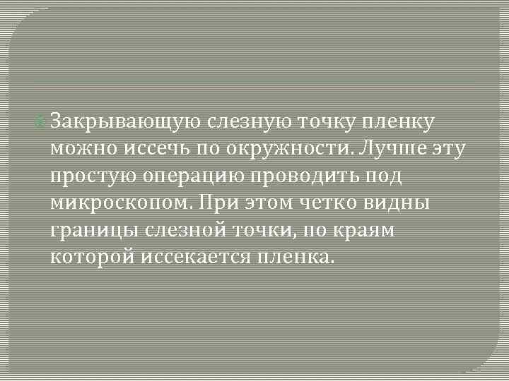  Закрывающую слезную точку пленку можно иссечь по окружности. Лучше эту простую операцию проводить