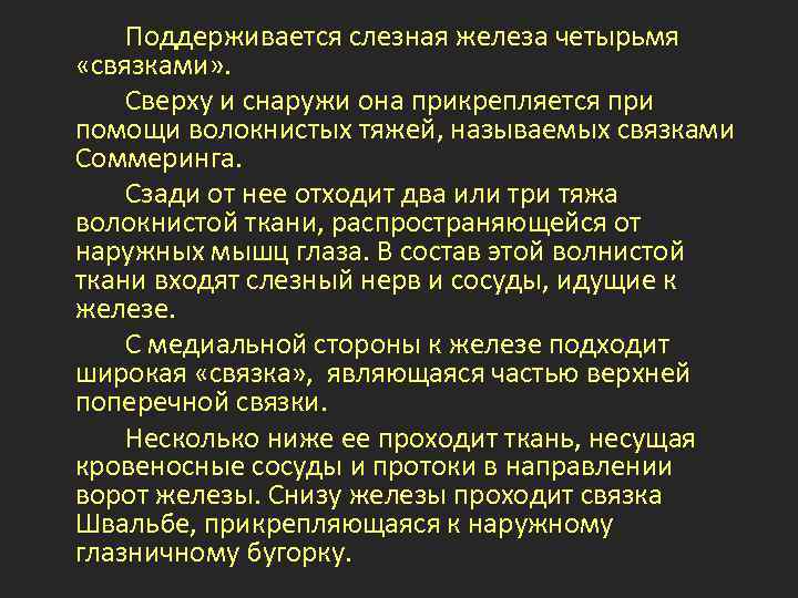 Поддерживается слезная железа четырьмя «связками» . Сверху и снаружи она прикрепляется при помощи волокнистых