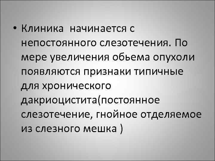  • Клиника начинается с непостоянного слезотечения. По мере увеличения обьема опухоли появляются признаки