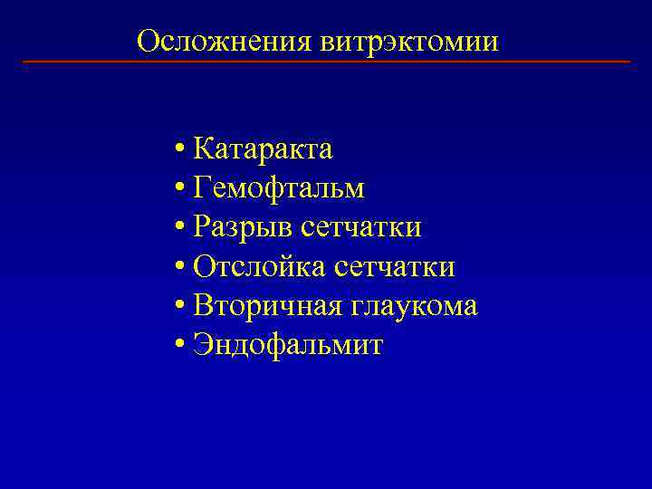 Осложнения витрэктомии • Катаракта • Гемофтальм • Разрыв сетчатки • Отслойка сетчатки • Вторичная