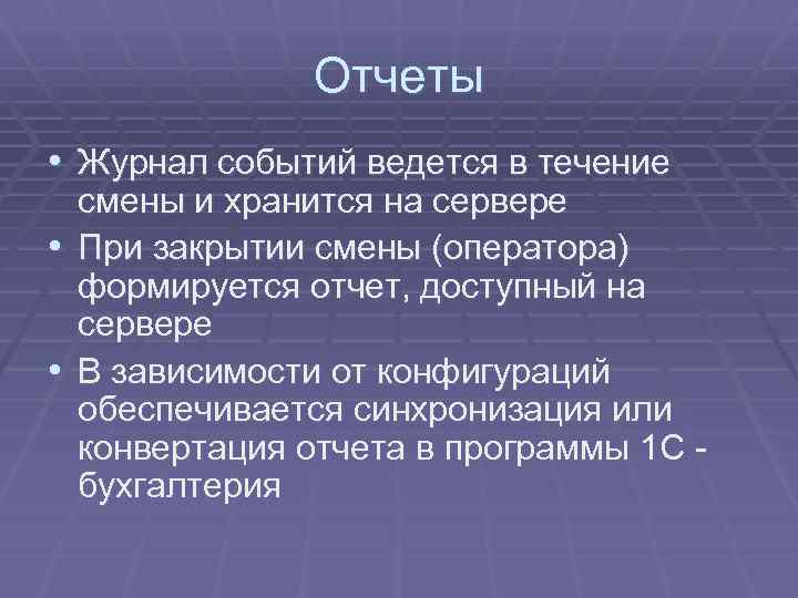 Отчеты • Журнал событий ведется в течение смены и хранится на сервере • При